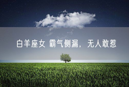 白羊座女 霸气侧漏，无人敢惹(图1)
