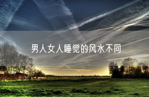 男人女人睡觉的风水不同(图1)