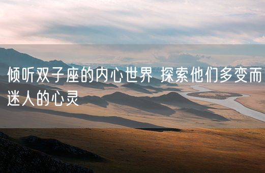 倾听双子座的内心世界 探索他们多变而迷人的心灵(图1)