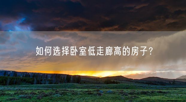 如何选择卧室低走廊高的房子？(图1)