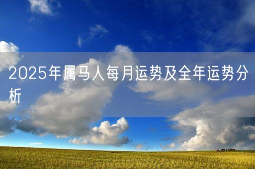 2025年属马人每月运势及全年运势分析(图1)