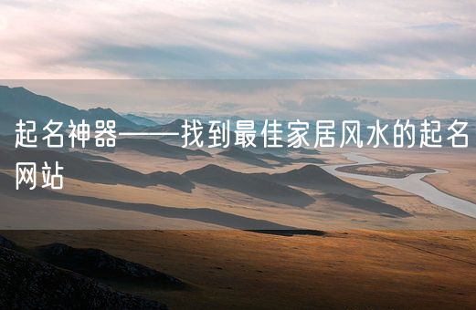起名神器——找到最佳家居风水的起名网站(图1)