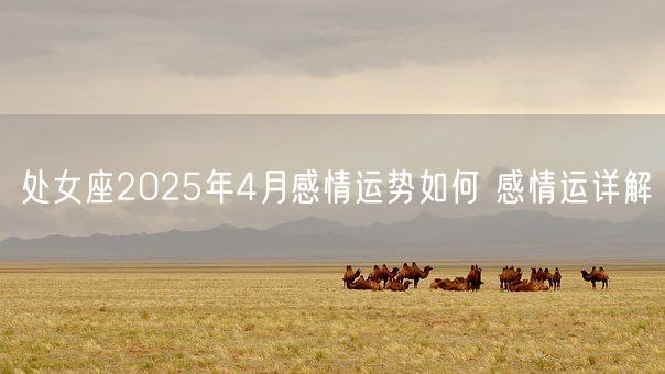 处女座2025年4月感情运势如何 感情运详解(图1)