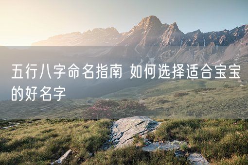 五行八字命名指南 如何选择适合宝宝的好名字(图1)