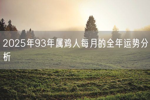 2025年93年属鸡人每月的全年运势分析(图1)