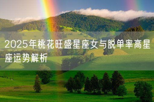 2025年桃花旺盛星座女与脱单率高星座运势解析(图1) 2025年桃花旺盛星座女与脱单率高星座运势解析(图1)