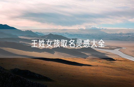 王姓女孩取名灵感大全(图1)