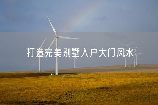 打造完美别墅入户大门风水(图1)