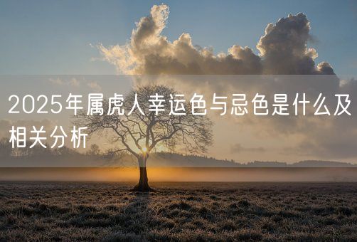 2025年属虎人幸运色与忌色是什么及相关分析(图1)