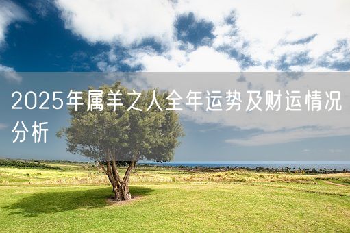 2025年属羊之人全年运势及财运情况分析(图1)