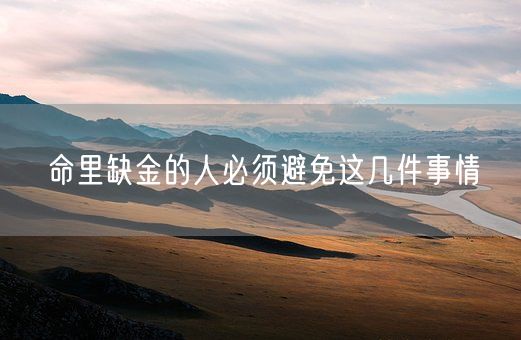 命里缺金的人必须避免这几件事情(图1)