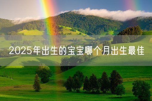 2025年出生的宝宝哪个月出生最佳(图1)