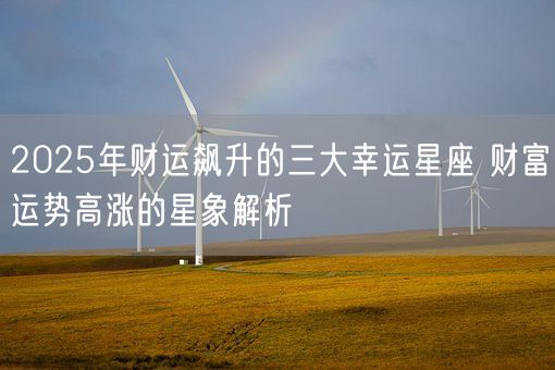2025年财运飙升的三大幸运星座 财富运势高涨的星象解析(图1)