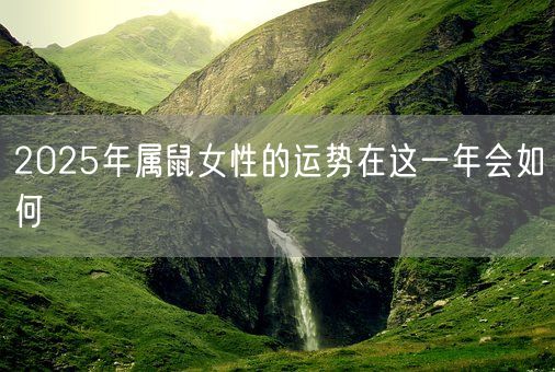 2025年属鼠女性的运势在这一年会如何(图1) 2025年属鼠女性的运势在这一年会如何(图1)