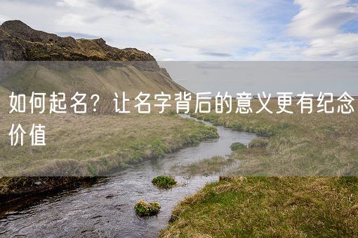 如何起名？让名字背后的意义更有纪念价值(图1)