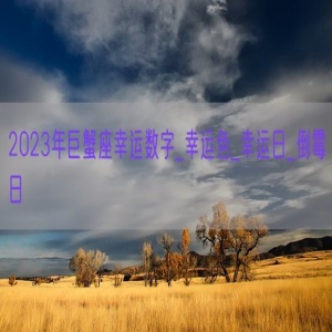 2023年巨蟹座幸运数字_幸运色_幸运日_倒霉日