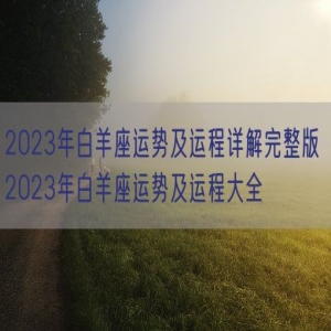2023年白羊座运势及运程详解完整版 2023年白羊座运势及运程大全