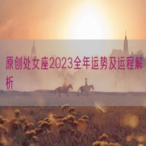 原创处女座2023全年运势及运程解析