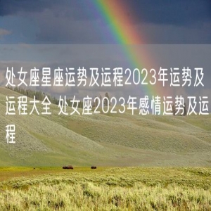 处女座星座运势及运程2023年运势及运程大全 处女座2023年感情运势及运程