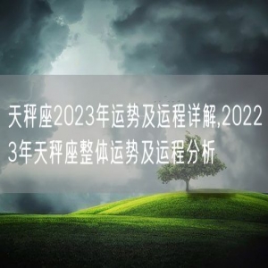 天秤座2023年运势及运程详解,20223年天秤座整体运势及运程分析
