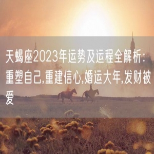 天蝎座2023年运势及运程全解析：重塑自己,重建信心,婚运大年,发财被爱
