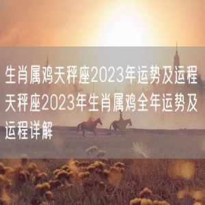 生肖属鸡天秤座2023年运势及运程 天秤座2023年生肖属鸡全年运势及运程详解