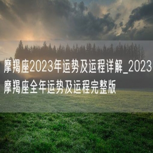 摩羯座2023年运势及运程详解_2023摩羯座全年运势及运程完整版