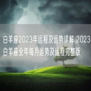 白羊座2023年运程及运势详解 2023白羊座全年每月运势及运程完整版