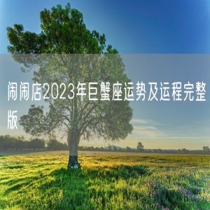闹闹店2023年巨蟹座运势及运程完整版