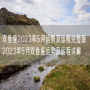 双鱼座2023年5月运势及运程完整版 2023年5月双鱼座运势及运程详解