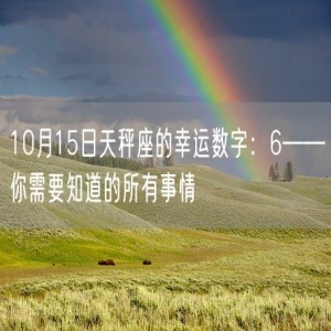 10月15日天秤座的幸运数字：6——你需要知道的所有事情
