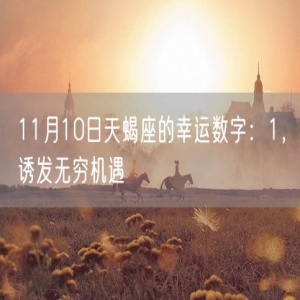 11月10日天蝎座的幸运数字：1，诱发无穷机遇