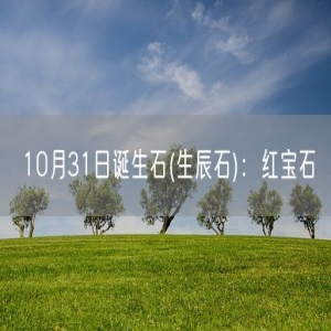 10月31日诞生石(生辰石)：红宝石