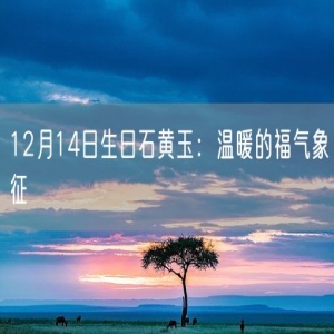 12月14日生日石黄玉：温暖的福气象征