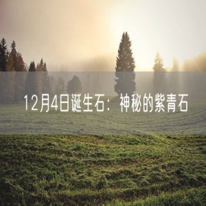 12月4日诞生石：神秘的紫青石