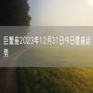 巨蟹座2023年12月31日今日星座运势
