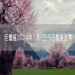 巨蟹座2024年1月1日今日星座运势