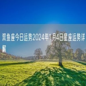 双鱼座今日运势2024年1月4日星座运势详解