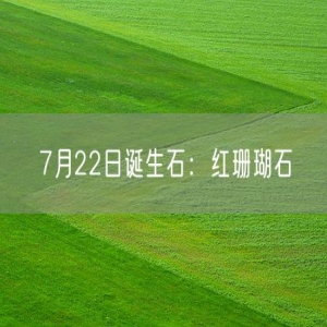 7月22日诞生石：红珊瑚石