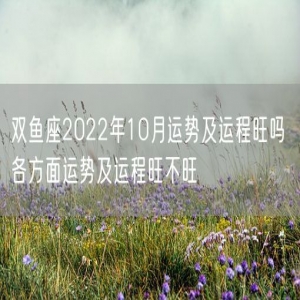 双鱼座2022年10月运势及运程旺吗 各方面运势及运程旺不旺