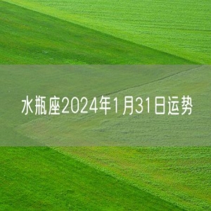 水瓶座2024年1月31日运势