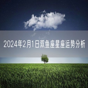 2024年2月1日双鱼座星座运势分析