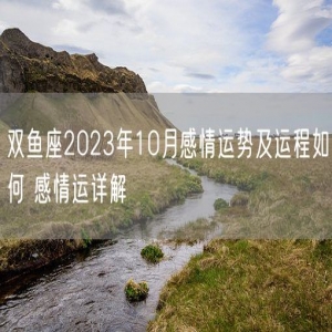 双鱼座2023年10月感情运势及运程如何 感情运详解