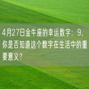 4月27日金牛座的幸运数字：9，你是否知道这个数字在生活中的重要意义？