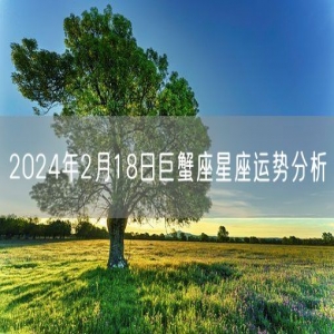 2024年2月18日巨蟹座星座运势分析