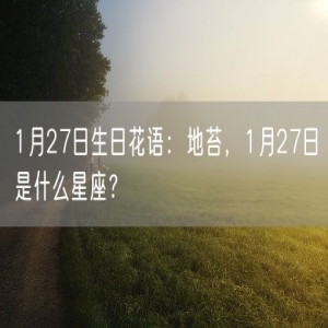1月27日生日花语：地苔，1月27日是什么星座？