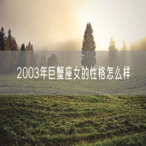 2003年巨蟹座女的性格怎么样