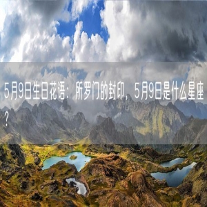5月9日生日花语：所罗门的封印，5月9日是什么星座？