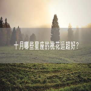 十月哪些星座的桃花运超好？