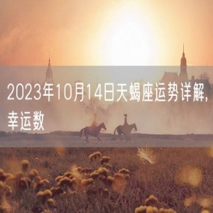 2023年10月14日天蝎座运势详解,幸运数